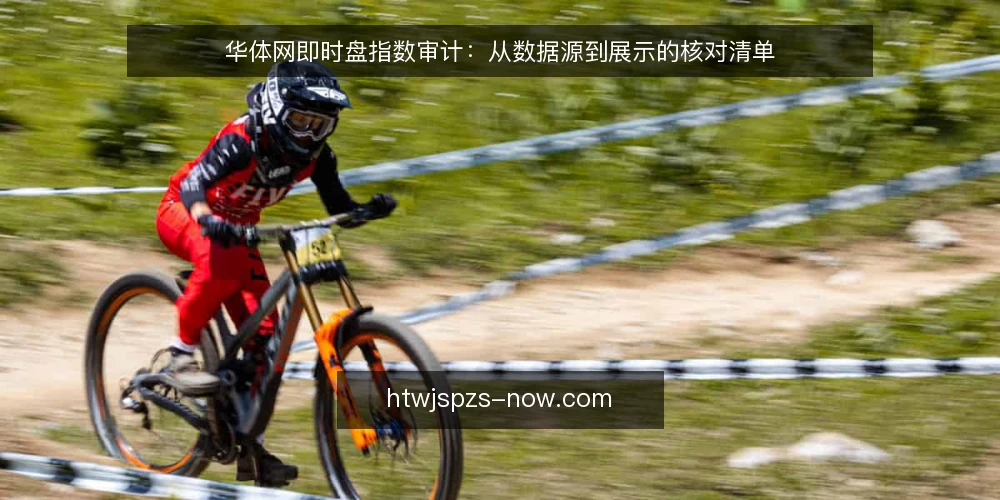 华体网即时盘指数审计:从数据源到展示的核对清单 — 为何现在要审计华体网即时盘指数 配图